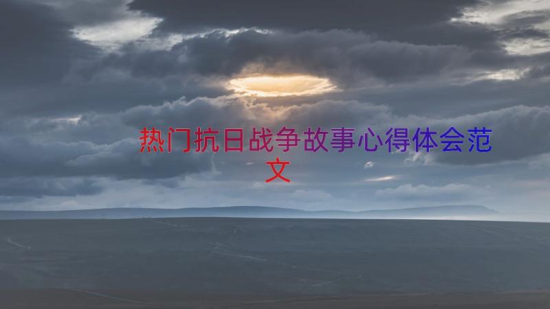 热门抗日战争故事心得体会范文（15篇）