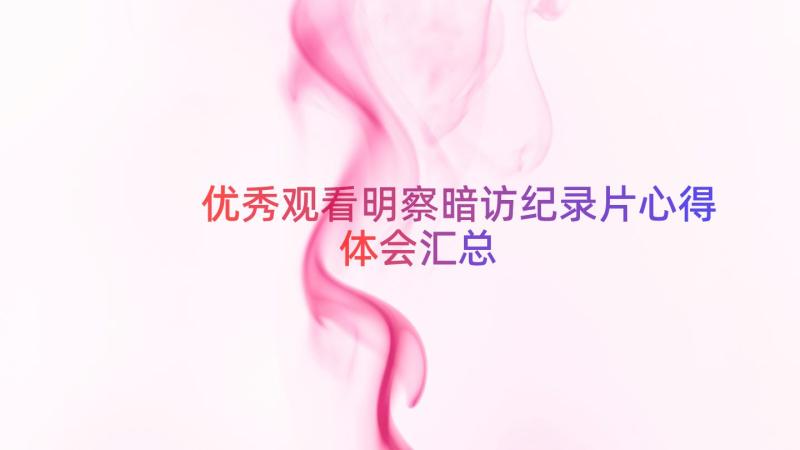 优秀观看明察暗访纪录片心得体会（汇总16篇）