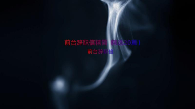 前台辞职信精简（精选20篇）