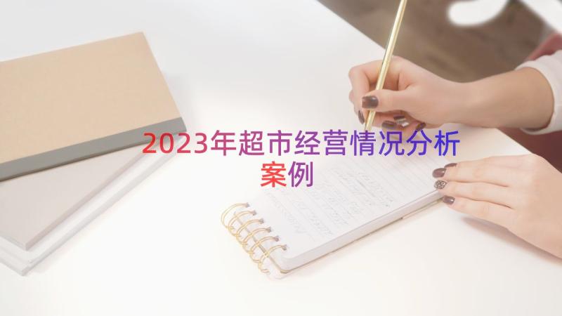 2023年超市经营情况分析（案例19篇）