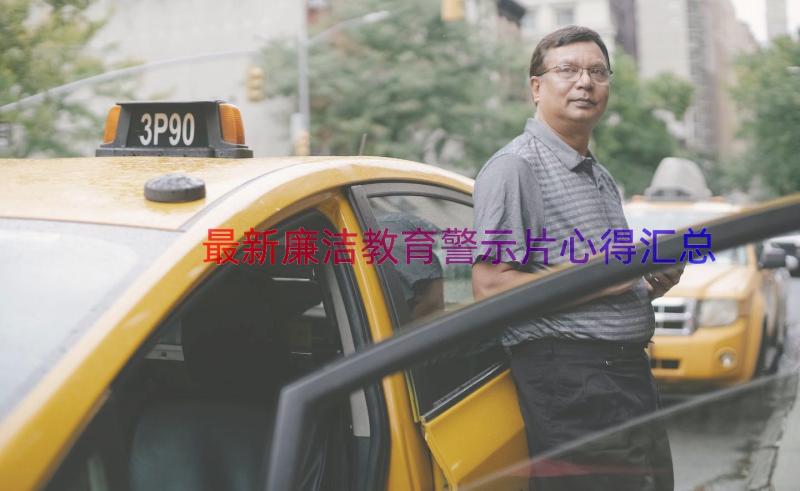 最新廉洁教育警示片心得（汇总13篇）