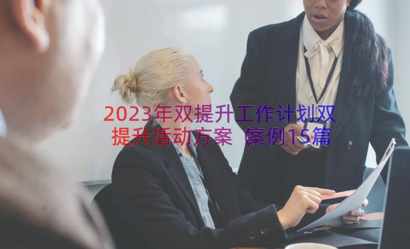 2023年双提升工作计划双提升活动方案（案例15篇）