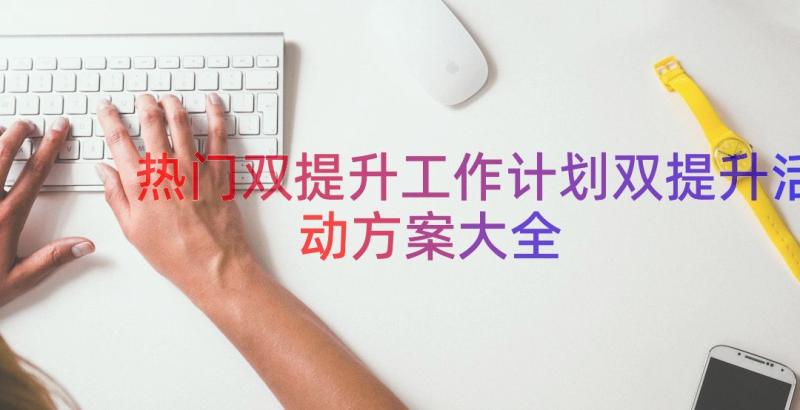 热门双提升工作计划双提升活动方案大全（12篇）