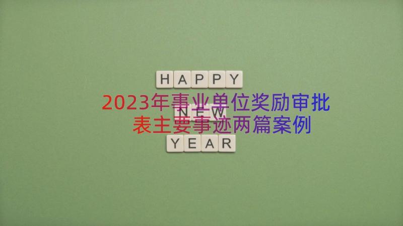 2023年事业单位奖励审批表主要事迹两篇（案例17篇）