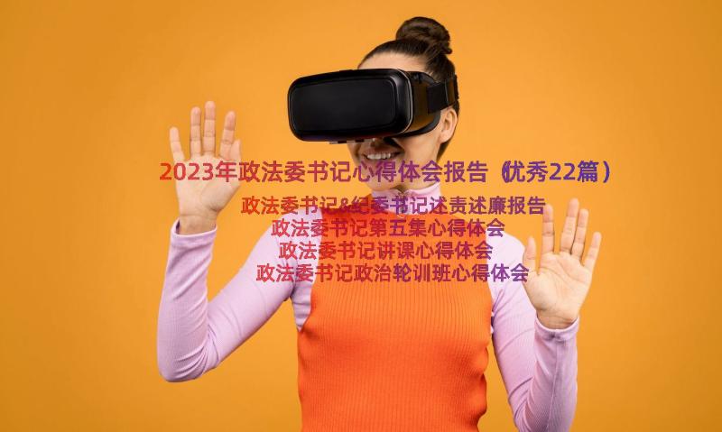 2023年政法委书记心得体会报告（优秀22篇）