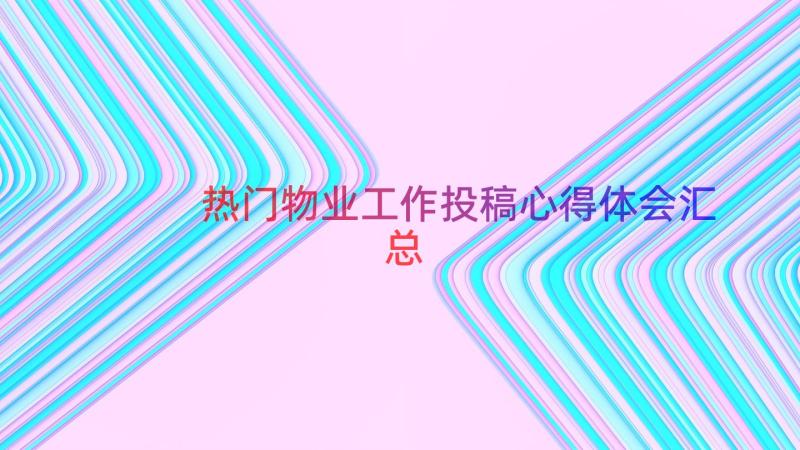 热门物业工作投稿心得体会（汇总14篇）