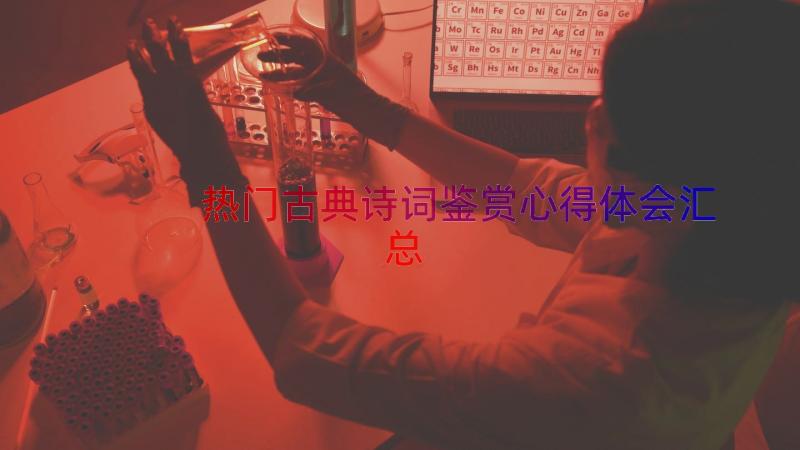 热门古典诗词鉴赏心得体会（汇总19篇）