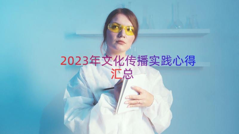2023年文化传播实践心得（汇总13篇）