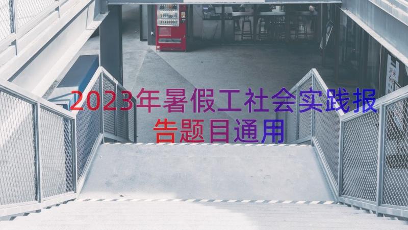 2023年暑假工社会实践报告题目（通用17篇）