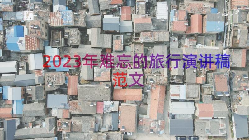 2023年难忘的旅行演讲稿范文（18篇）