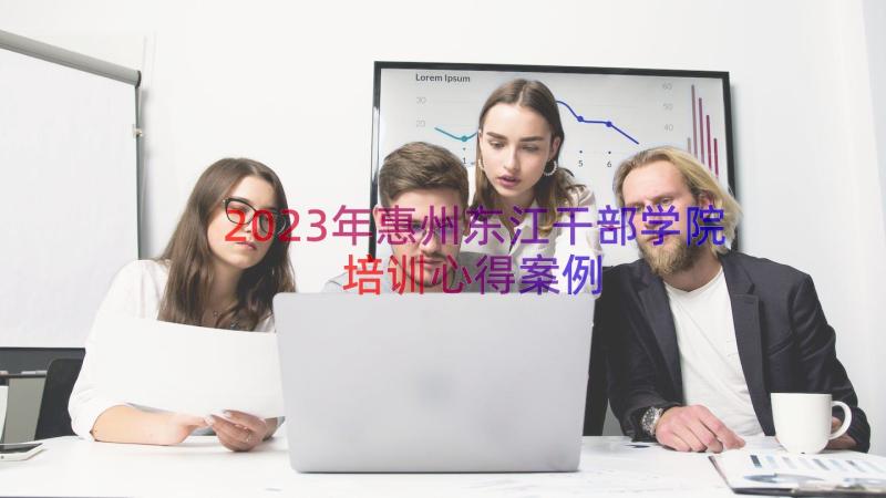 2023年惠州东江干部学院培训心得（案例20篇）