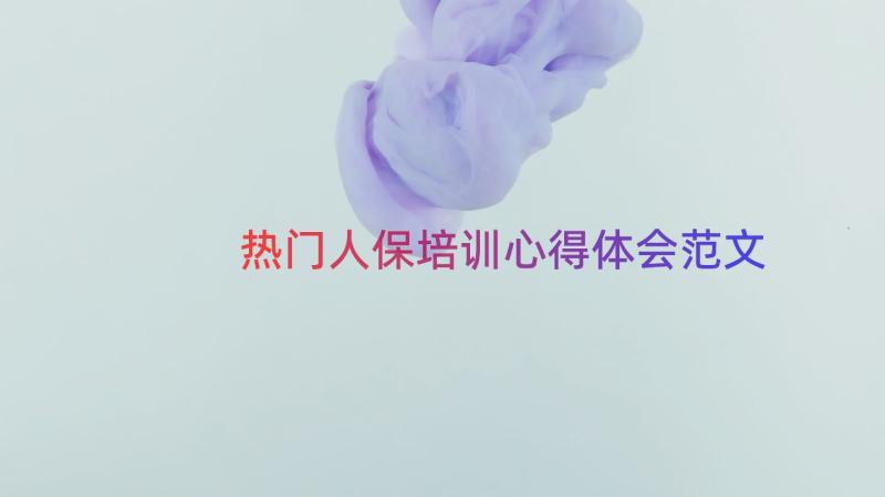 热门人保培训心得体会范文（14篇）