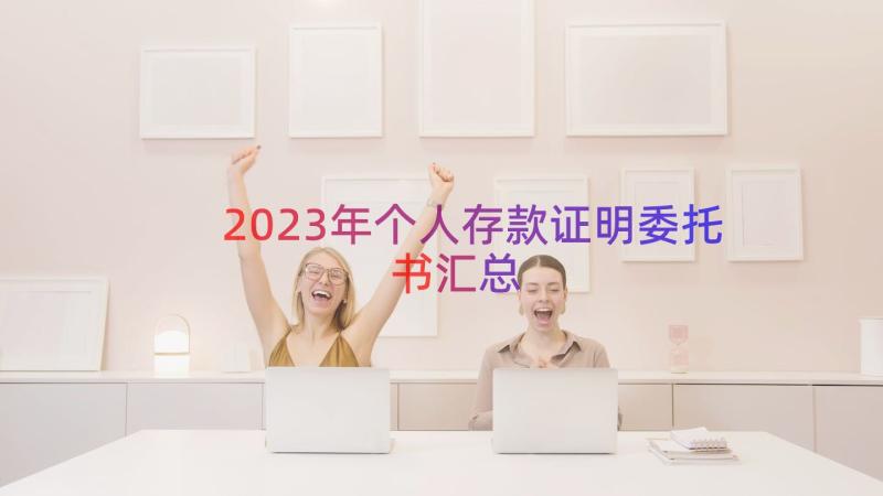 2023年个人存款证明委托书（汇总18篇）