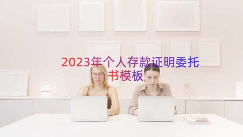 2023年个人存款证明委托书（模板19篇）