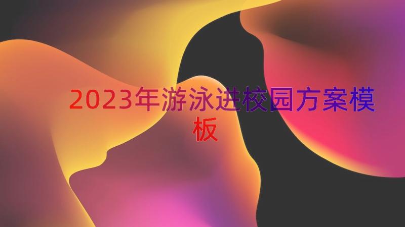 2023年游泳进校园方案（模板17篇）