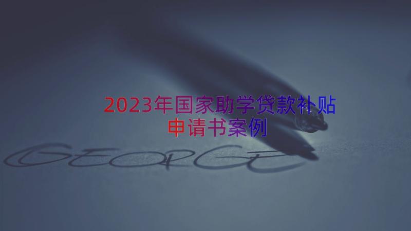 2023年国家助学贷款补贴申请书（案例12篇）