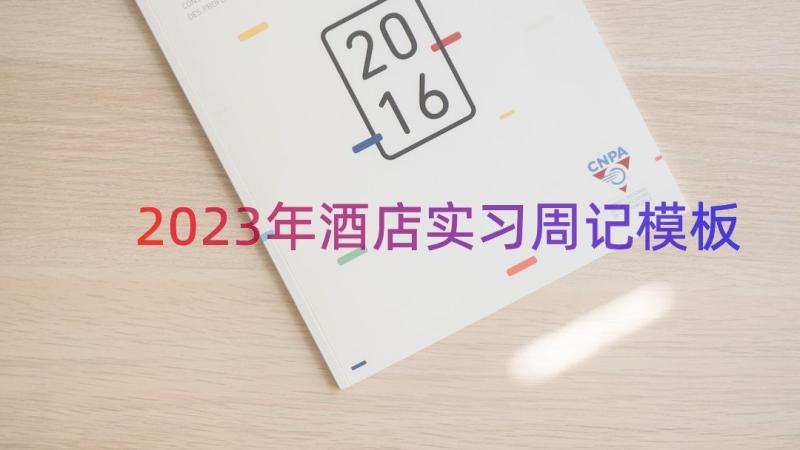 2023年酒店实习周记（模板18篇）