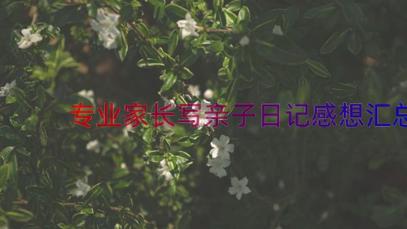 专业家长写亲子日记感想（汇总13篇）