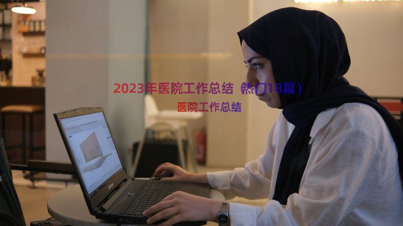 2023年医院工作总结（热门18篇）