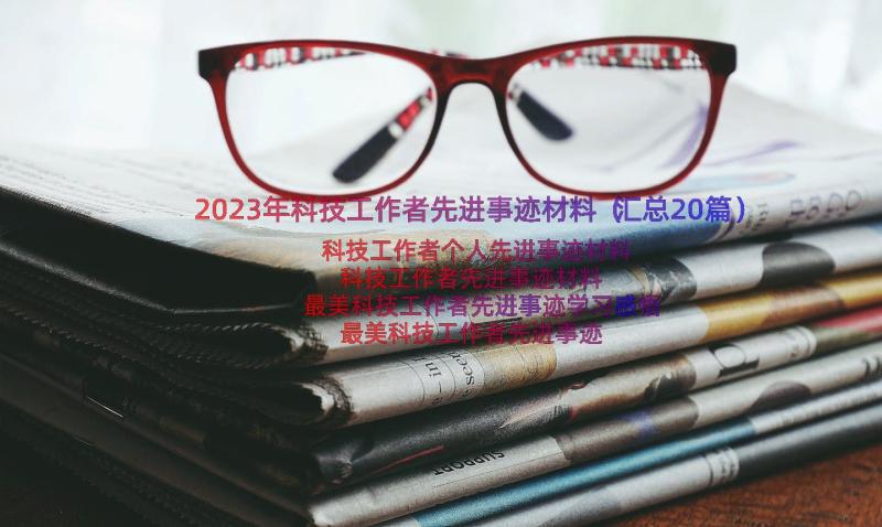 2023年科技工作者先进事迹材料（汇总20篇）