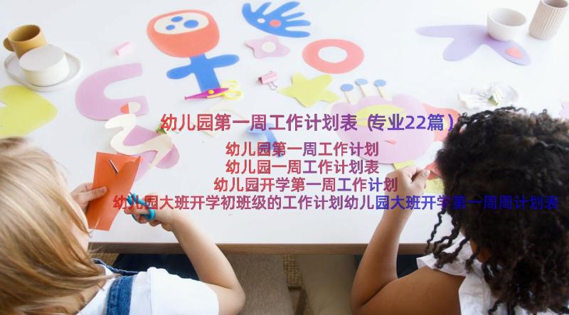 幼儿园第一周工作计划表（专业22篇）