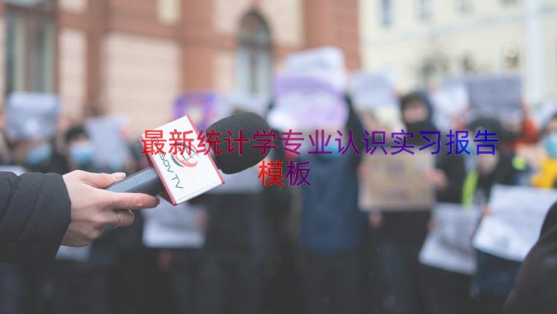 最新统计学专业认识实习报告（模板16篇）