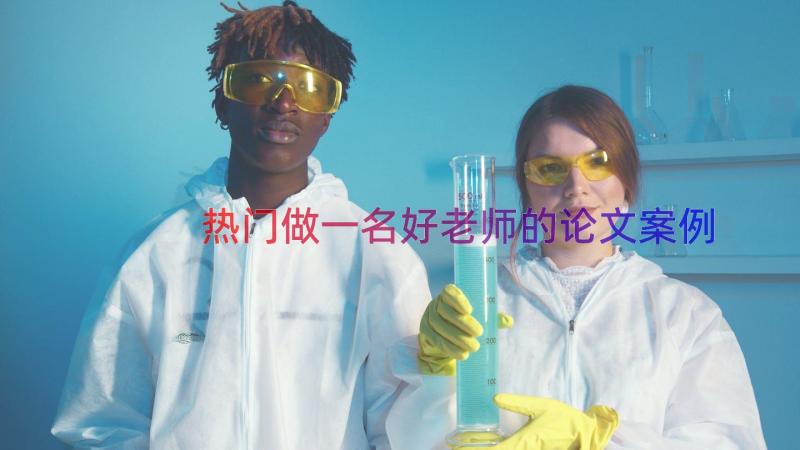 热门做一名好老师的论文（案例17篇）