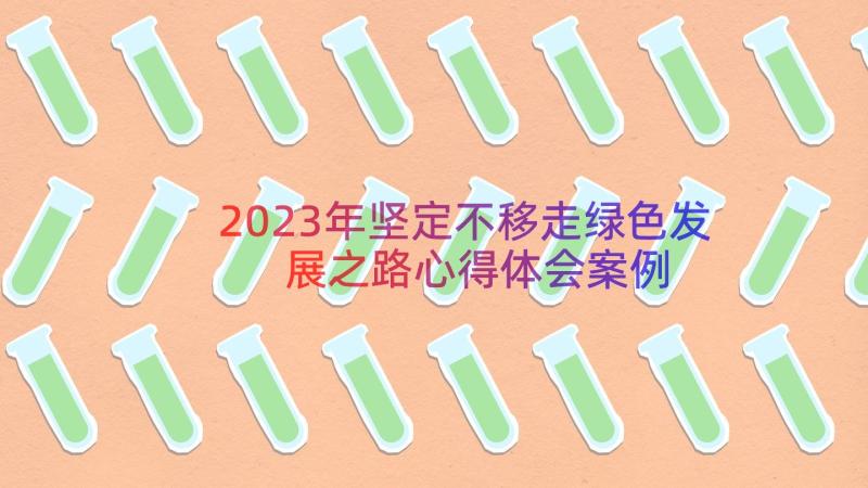 2023年坚定不移走绿色发展之路心得体会（案例16篇）