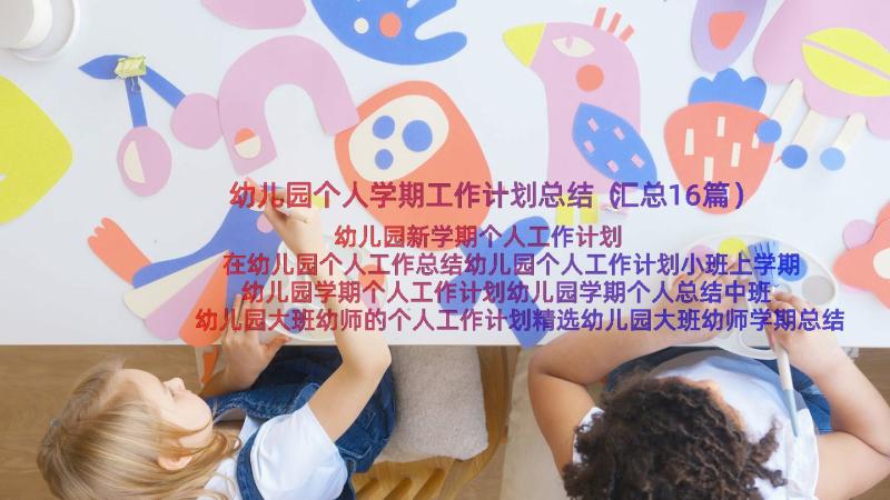 幼儿园个人学期工作计划总结（汇总16篇）