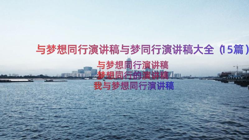 与梦想同行演讲稿与梦同行演讲稿大全（15篇）