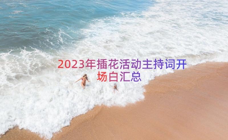 2023年插花活动主持词开场白（汇总15篇）