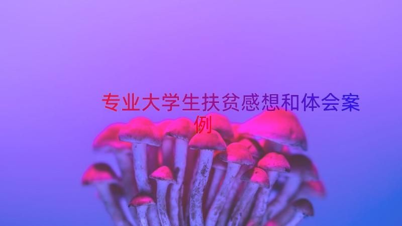 专业大学生扶贫感想和体会（案例16篇）