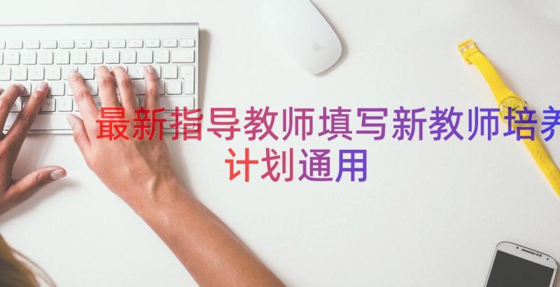 最新指导教师填写新教师培养计划（通用14篇）