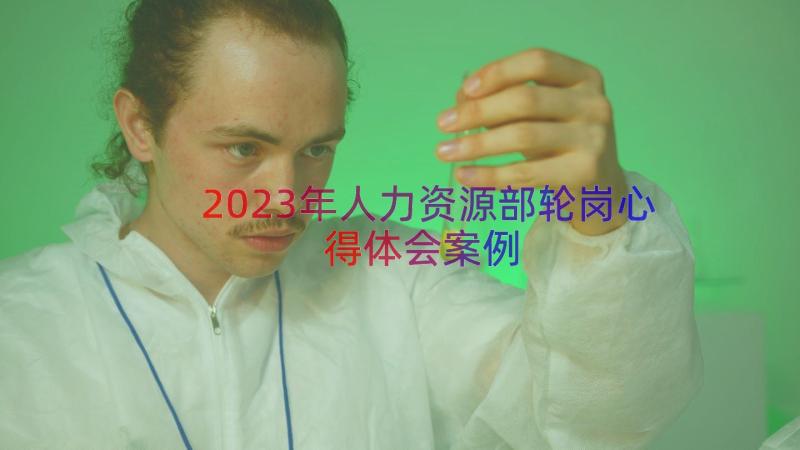 2023年人力资源部轮岗心得体会（案例15篇）