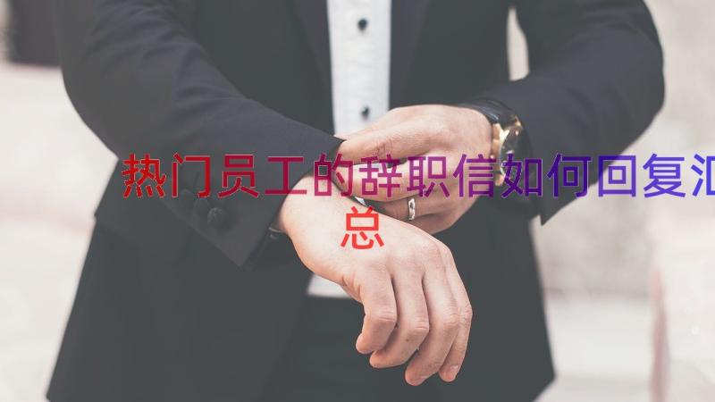 热门员工的辞职信如何回复（汇总17篇）