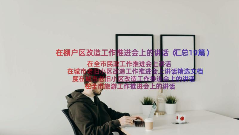 在棚户区改造工作推进会上的讲话（汇总19篇）