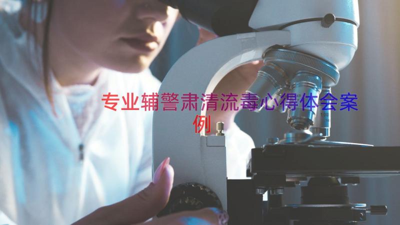 专业辅警肃清流毒心得体会（案例15篇）