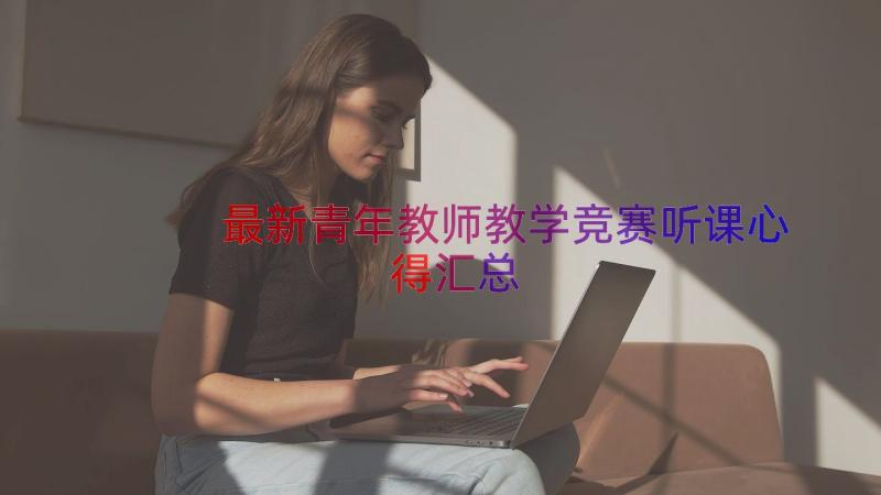 最新青年教师教学竞赛听课心得（汇总15篇）