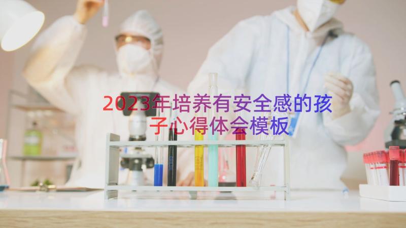 2023年培养有安全感的孩子心得体会（模板13篇）