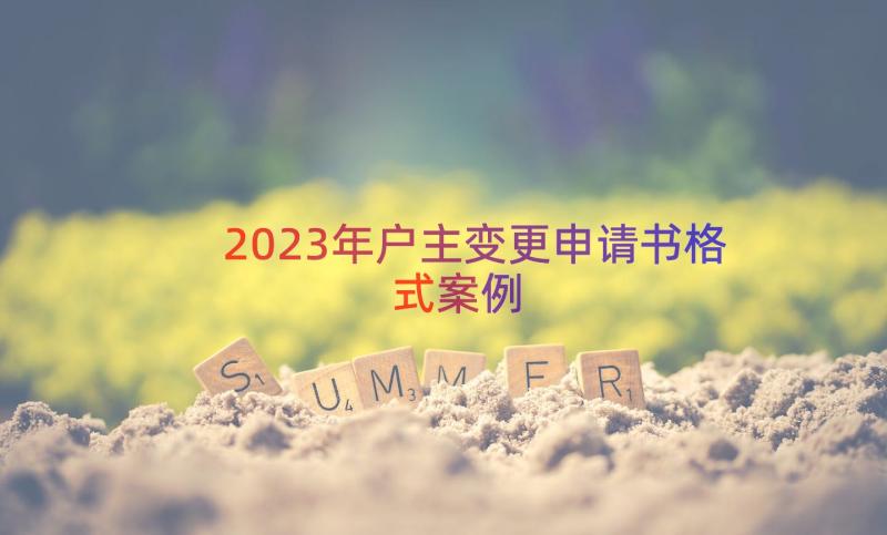 2023年户主变更申请书格式（案例13篇）