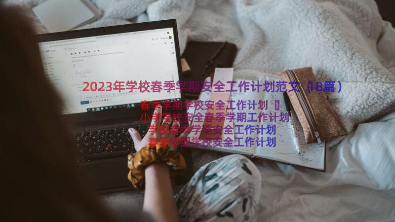 2023年学校春季学期安全工作计划范文（18篇）