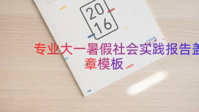 专业大一暑假社会实践报告盖章（模板15篇）