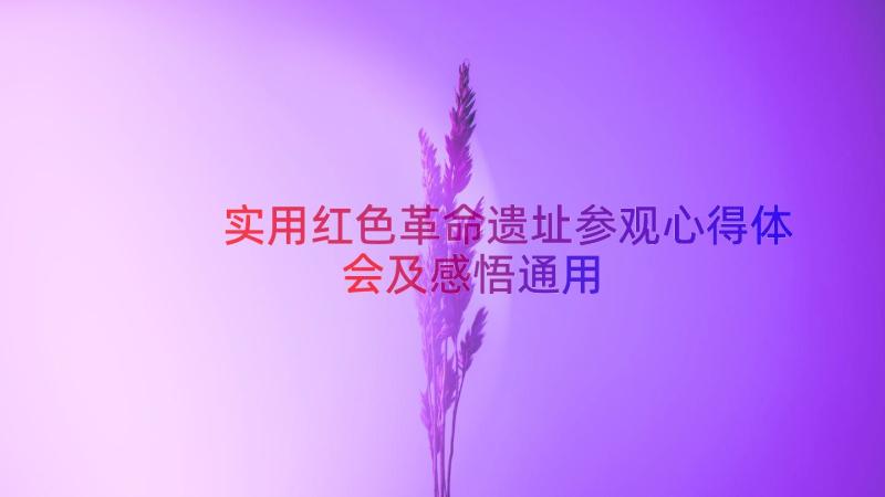 实用红色革命遗址参观心得体会及感悟（通用14篇）