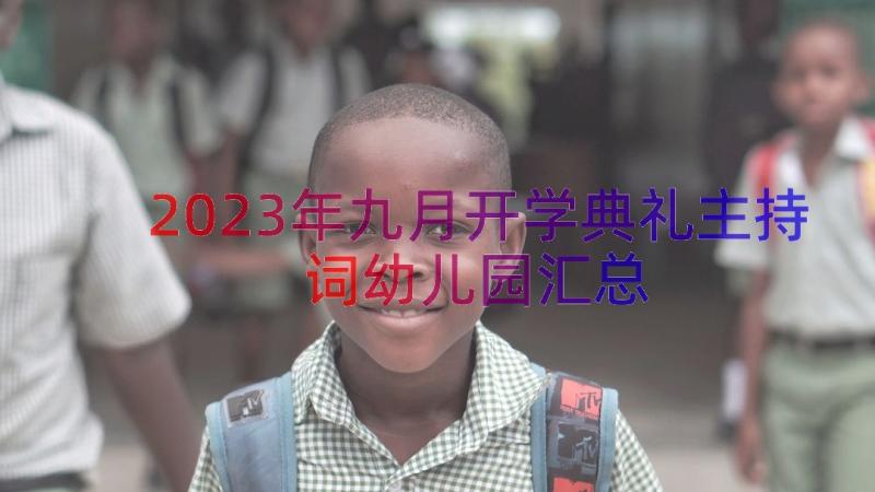 2023年九月开学典礼主持词幼儿园（汇总15篇）