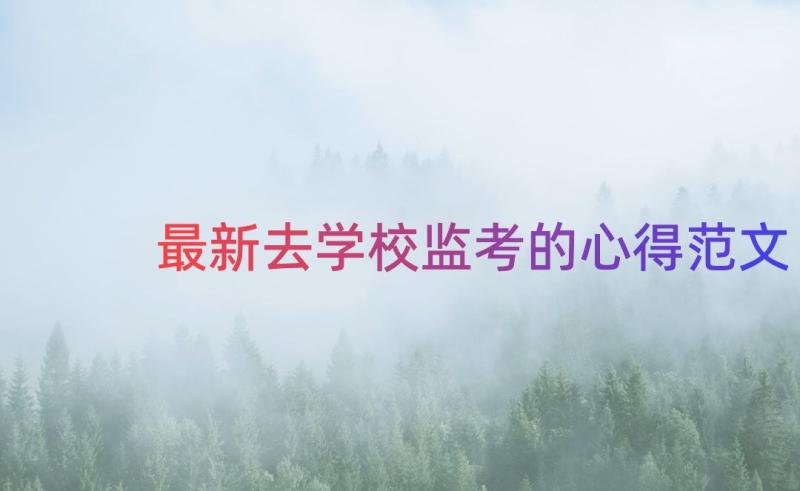 最新去学校监考的心得范文（15篇）