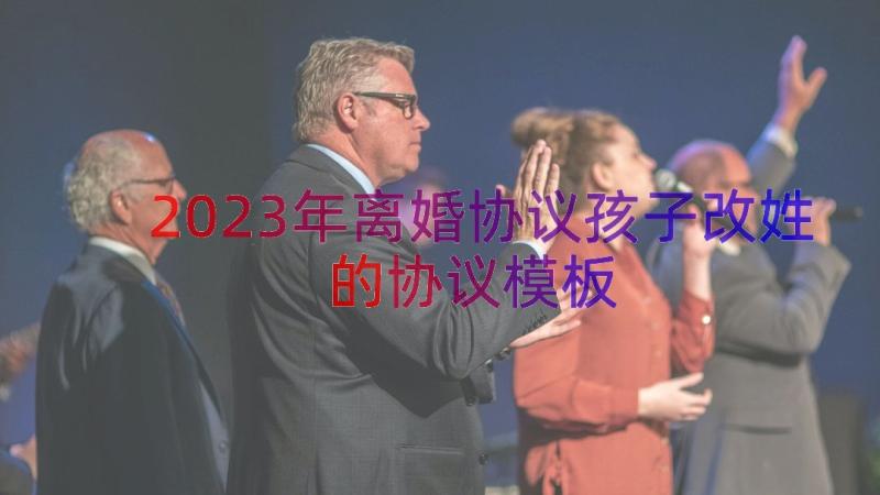 2023年离婚协议孩子改姓的协议（模板15篇）