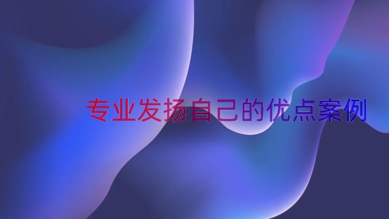 专业发扬自己的优点（案例16篇）