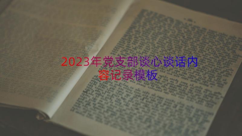 2023年党支部谈心谈话内容记录（模板14篇）