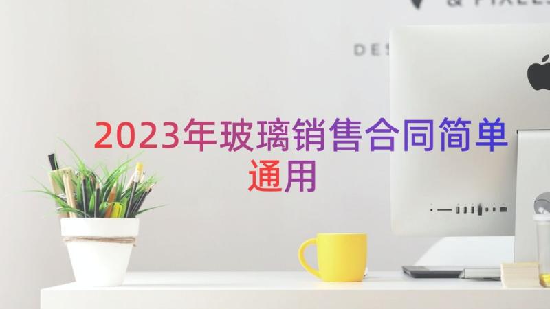 2023年玻璃销售合同简单（通用18篇）