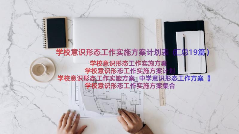 学校意识形态工作实施方案计划表（汇总19篇）